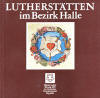 Grunewald, Lianne - Wagner, Manfred (Red.): Luthersttten im Bezirk Halle, Martin Luther Ehrung 1983 der Deutschen Demokratischen Republik (Hrsg.: URANIA-Bezirksvorstand Halle; 1982; 72 S.; 